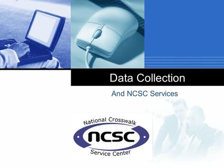 Company LOGO Data Collection And NCSC Services. Madison, WI July 26-28, 2006 Objectives  Identify sources of various types of content  Target your efforts.