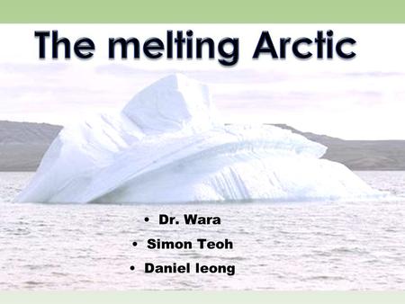 Dr. Wara Simon Teoh Daniel leong. Arctic ice cap is in trouble sea ice cover has been disappearing at approximately 70,000 km 2 per year ice has grown.