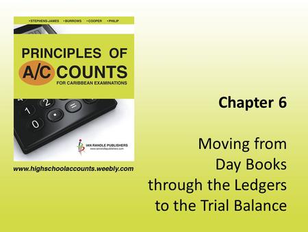 Chapter 6 Moving from Day Books through the Ledgers to the Trial Balance.