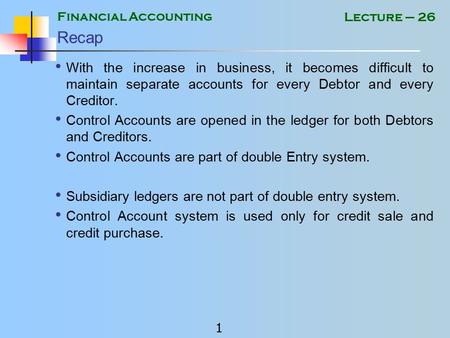 Financial Accounting 1 Lecture – 26 Recap With the increase in business, it becomes difficult to maintain separate accounts for every Debtor and every.
