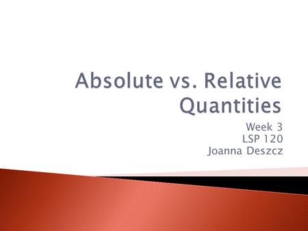 Week 3 LSP 120 Joanna Deszcz.  2 Methods  Particularly if goal is to measure the least and greatest occurrence of some quantifiable variable  Absolute.
