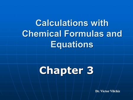 Calculations with Chemical Formulas and Equations Chapter 3 Dr. Victor Vilchiz.