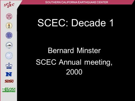 S OUTHERN C ALIFORNIA E ARTHQUAKE C ENTER SCEC: Decade 1 Bernard Minster SCEC Annual meeting, 2000.