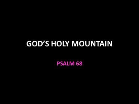 GOD’S HOLY MOUNTAIN PSALM 68.