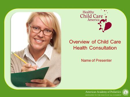 Overview of Child Care Health Consultation Name of Presenter.