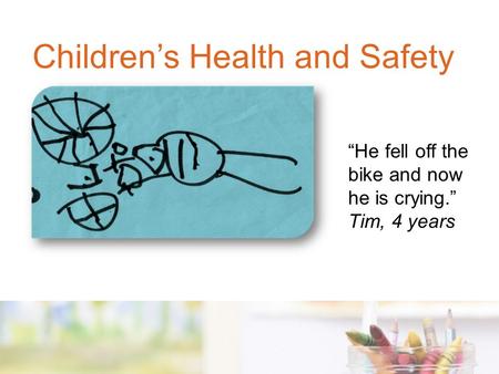 “He fell off the bike and now he is crying.” Tim, 4 years Children’s Health and Safety.