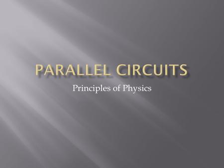 Principles of Physics.  More than one resistor in multiple paths  Electrons may go through any path  More electrons will go through path with less.