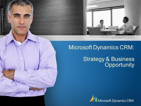 Microsoft Dynamics CRM: Strategy & Business Opportunity.