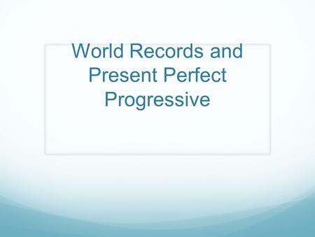 World Records and Present Perfect Progressive