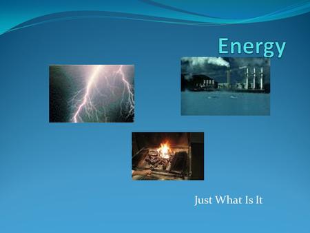 Just What Is It How Can We Define Energy The capacity to do work Or the ability to cause a change to occur.