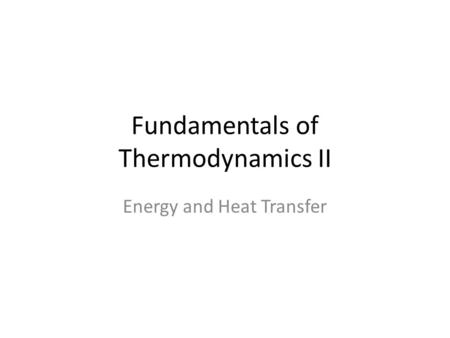 Fundamentals of Thermodynamics II Energy and Heat Transfer.