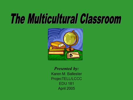 Presented by: Karen M. Ballester ProjecTELL/LCCC EDU 181 April 2005.