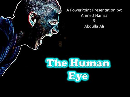 A PowerPoint Presentation by: Ahmed Hamza & Abdulla Ali.