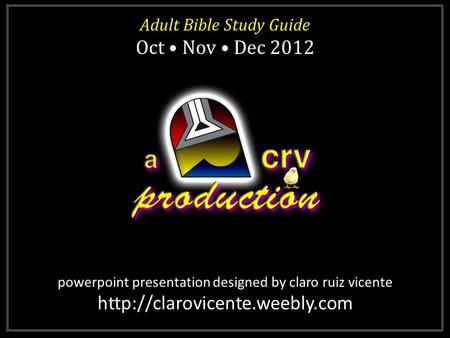 Powerpoint presentation designed by claro ruiz vicente  Adult Bible Study Guide Oct Nov Dec 2012 Adult Bible Study Guide.