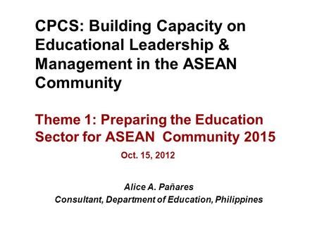 CPCS: Building Capacity on Educational Leadership & Management in the ASEAN Community Theme 1: Preparing the Education Sector for ASEAN Community 2015.