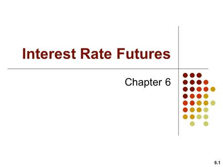 Interest Rate Futures Chapter 6.