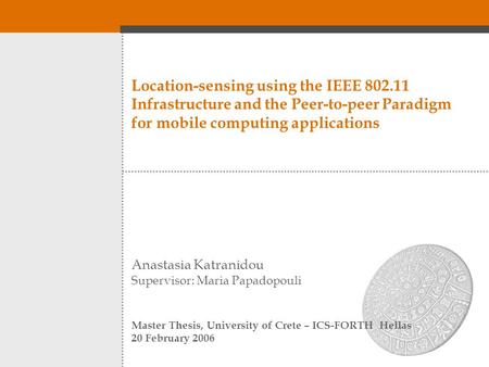 Location-sensing using the IEEE 802.11 Infrastructure and the Peer-to-peer Paradigm for mobile computing applications Anastasia Katranidou Supervisor: