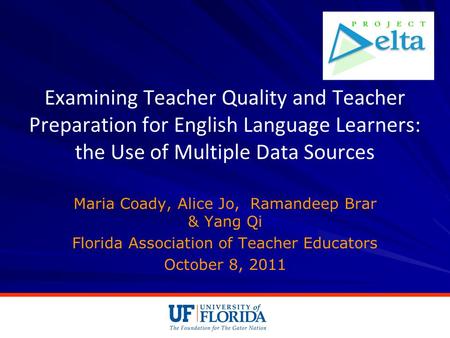 Examining Teacher Quality and Teacher Preparation for English Language Learners: the Use of Multiple Data Sources Maria Coady, Alice Jo, Ramandeep Brar.