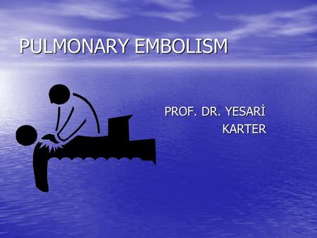 PULMONARY EMBOLISM PROF. DR. YESARİ KARTER KARTER.