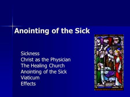 Anointing of the Sick Sickness Christ as the Physician The Healing Church Anointing of the Sick Viaticum Effects.