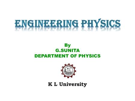 K L University By G.SUNITA DEPARTMENT OF PHYSICS.