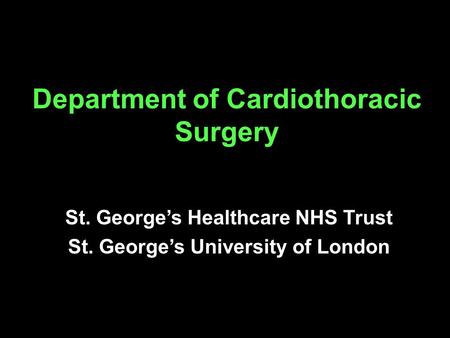 Department of Cardiothoracic Surgery St. George’s Healthcare NHS Trust St. George’s University of London.