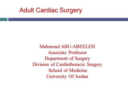 Mahmoud ABU-ABEELEH Associate Professor Department of Surgery Division of Cardiothoracic Surgery School of Medicine University Of Jordan Adult Cardiac.