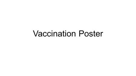 Vaccination Poster. You will be creating and presenting a poster: Think about who your poster’s target audience might be… (ex. Parents, teenagers, pregnant.