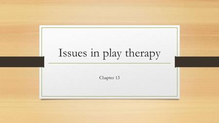 Issues in play therapy Chapter 13. Confidentiality Say “in this is special time, what you say or do is private. I will not tell your parents or teacher.