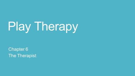 Play Therapy Chapter 6 The Therapist. The Relationship Critical to success Child must feel empowered, valued, accepted Unique because child gets undivided.