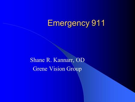 Emergency 911 Shane R. Kannarr, OD Grene Vision Group.