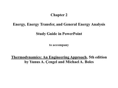 Chapter 2 Energy, Energy Transfer, and General Energy Analysis Study Guide in PowerPoint to accompany Thermodynamics: An Engineering Approach, 5th.