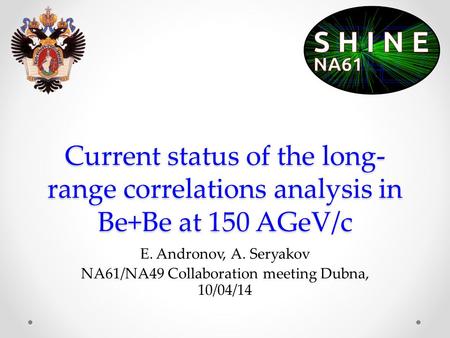 Current status of the long- range correlations analysis in Be+Be at 150 AGeV/c E. Andronov, A. Seryakov NA61/NA49 Collaboration meeting Dubna, 10/04/14.