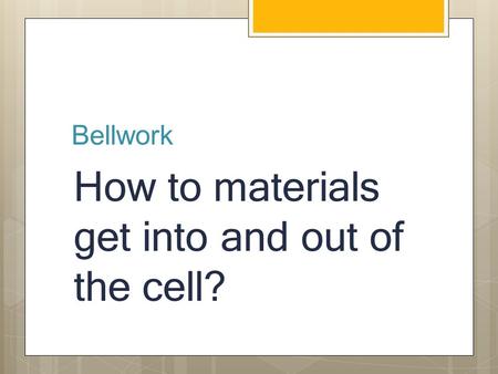 Bellwork How to materials get into and out of the cell?