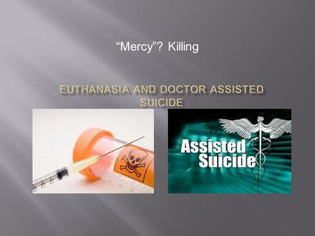 Euthanasia and Doctor Assisted Suicide