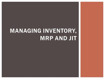 MANAGING INVENTORY, MRP AND JIT.  Inventory management is a system used to oversee the flow of products and services in and out of an organization. A.