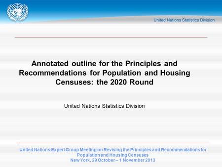 United Nations Expert Group Meeting on Revising the Principles and Recommendations for Population and Housing Censuses New York, 29 October – 1 November.