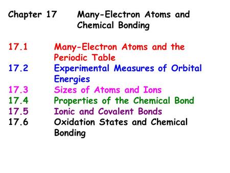 Chapter 17Many-Electron Atoms and Chemical Bonding 17.1Many-Electron Atoms and the Periodic Table 17.2Experimental Measures of Orbital Energies 17.3Sizes.
