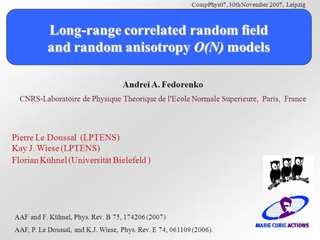 Pierre Le Doussal (LPTENS) Kay J. Wiese (LPTENS) Florian Kühnel (Universität Bielefeld ) Long-range correlated random field and random anisotropy O(N)