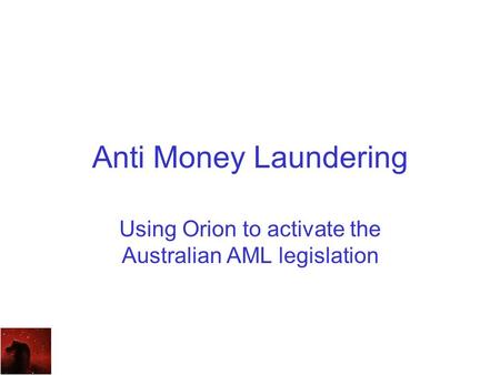 Anti Money Laundering Using Orion to activate the Australian AML legislation.