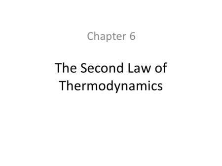 The Second Law of Thermodynamics Chapter 6. 6.1 Introduction The first law of thermodynamics is simple, general, but does not constitute a complete theory.
