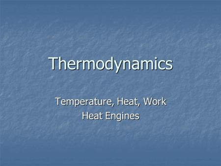 Thermodynamics Temperature, Heat, Work Heat Engines.