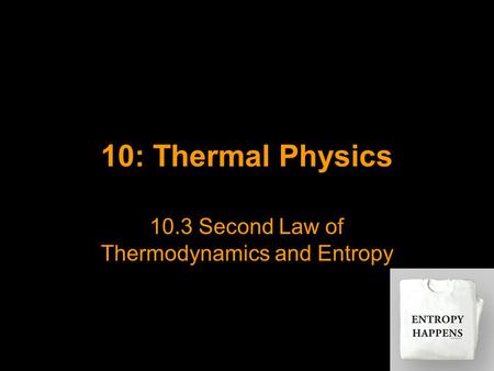 10: Thermal Physics 10.3 Second Law of Thermodynamics and Entropy.