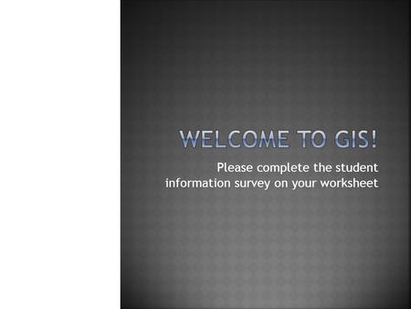 Please complete the student information survey on your worksheet.