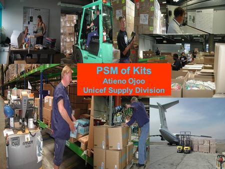 PSM of Kits Atieno Ojoo Unicef Supply Division. Purpose of kits Simply product delivery logistics Simply product delivery logistics –Transport (Weight,