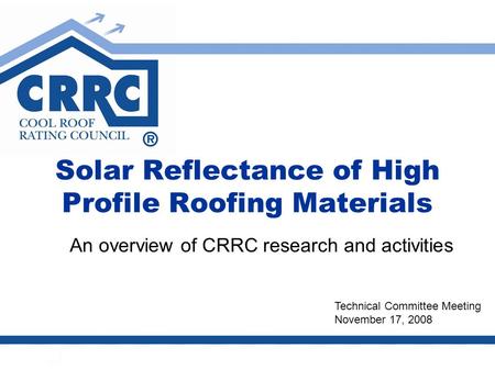 Solar Reflectance of High Profile Roofing Materials An overview of CRRC research and activities Technical Committee Meeting November 17, 2008.