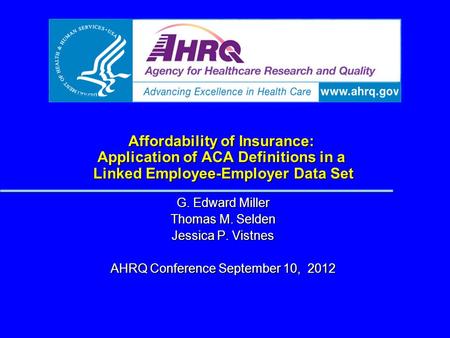 Affordability of Insurance: Application of ACA Definitions in a Linked Employee-Employer Data Set G. Edward Miller Thomas M. Selden Jessica P. Vistnes.