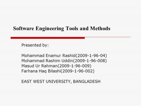 Software Engineering Tools and Methods Presented by: Mohammad Enamur Rashid(2009-1-96-04) Mohammad Rashim Uddin(2009-1-96-008) Masud Ur Rahman(2009-1-96-009)