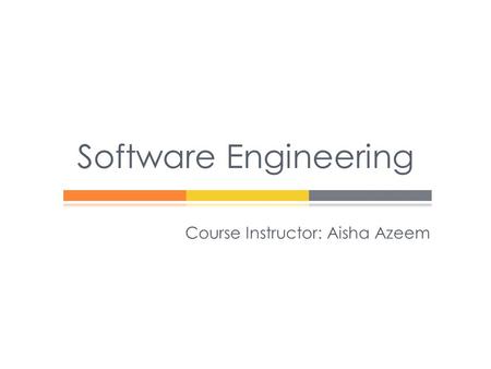 Software Engineering Course Instructor: Aisha Azeem.