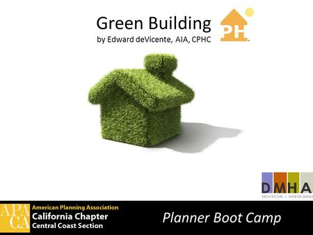 Green Building by Edward deVicente, AIA, CPHC Planner Boot Camp.